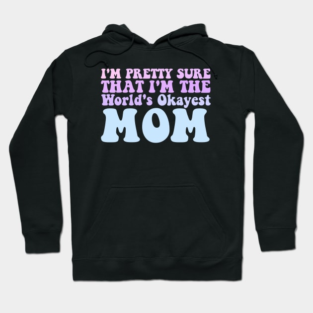 I'M PRETTY SURE THAT I'M THE WORLD'S OKAYEST MOM Hoodie by Tee-riffic Topics